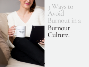 3 Ways to Avoid Burnout in Burnout Culture